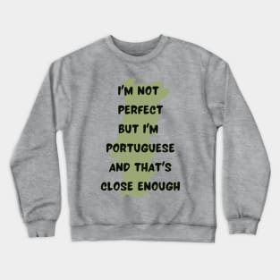 Im not Perfect but Im Portuguese Crewneck Sweatshirt